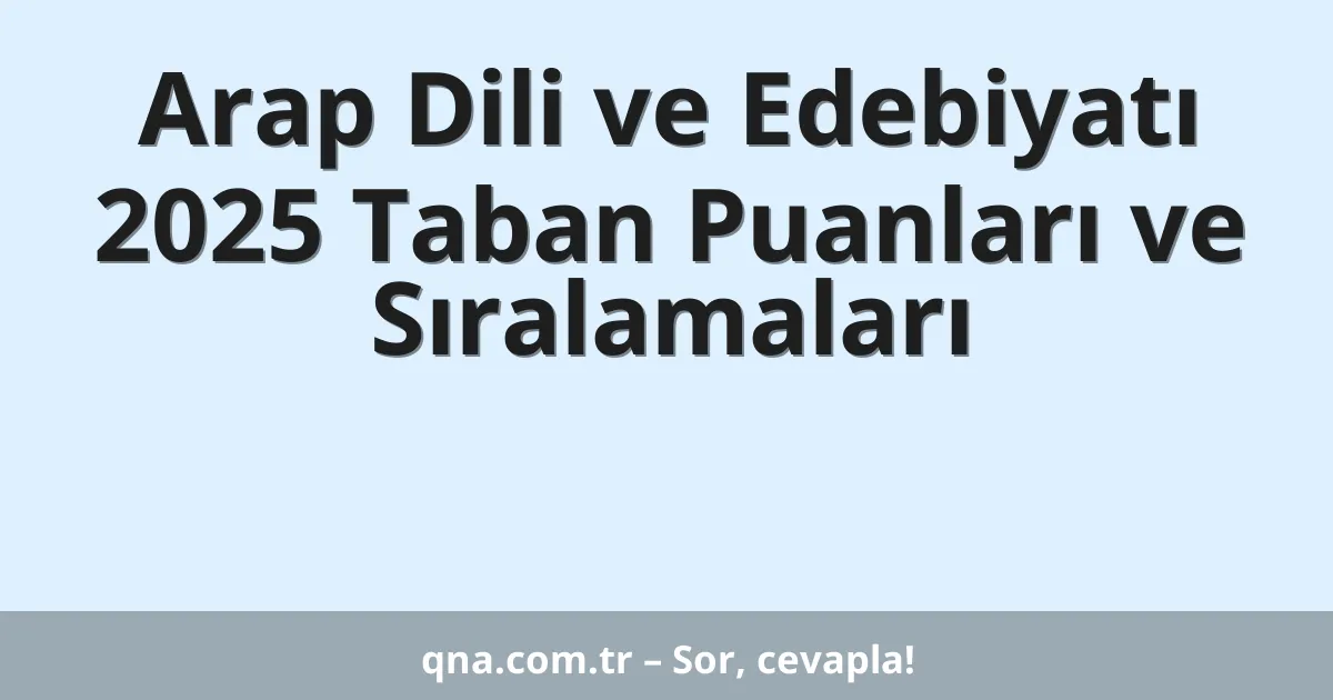 Arap Dili ve Edebiyatı 2025 Taban Puanları ve Sıralamaları