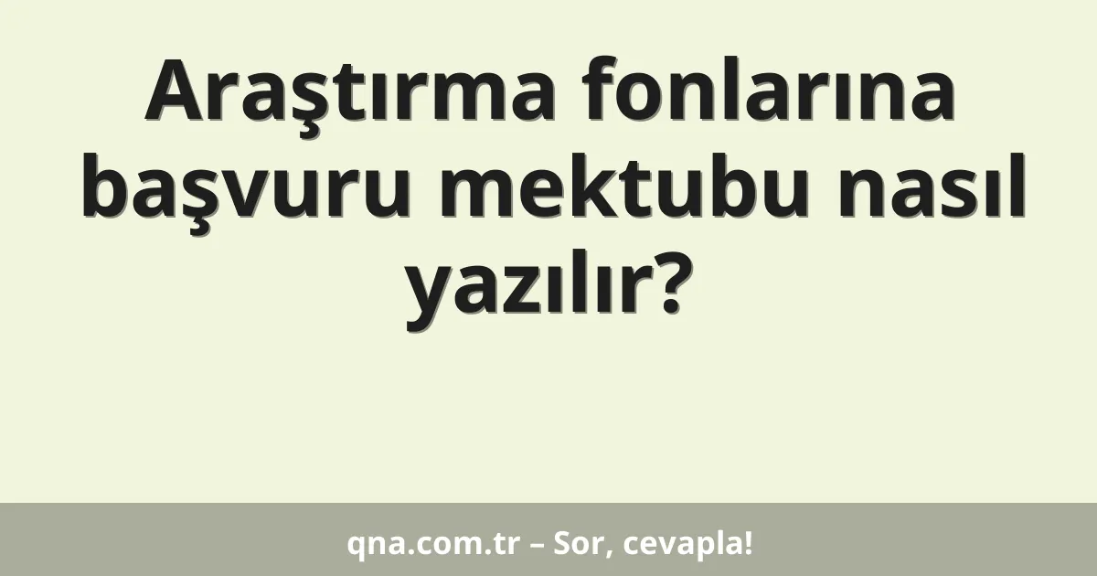 Araştırma fonlarına başvuru mektubu nasıl yazılır?