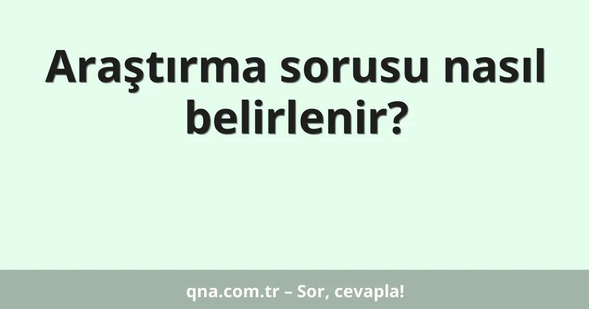 Araştırma sorusu nasıl belirlenir?
