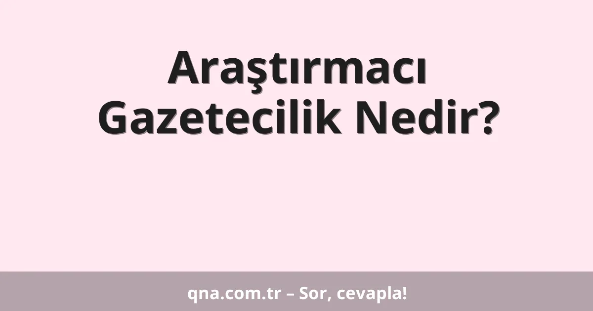 Araştırmacı Gazetecilik Nedir?