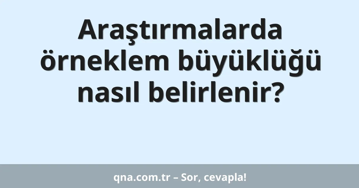 Araştırmalarda örneklem büyüklüğü nasıl belirlenir?