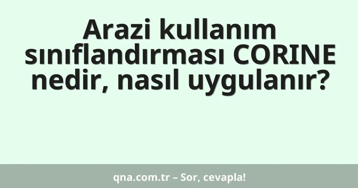 Arazi kullanım sınıflandırması CORINE nedir, nasıl uygulanır?