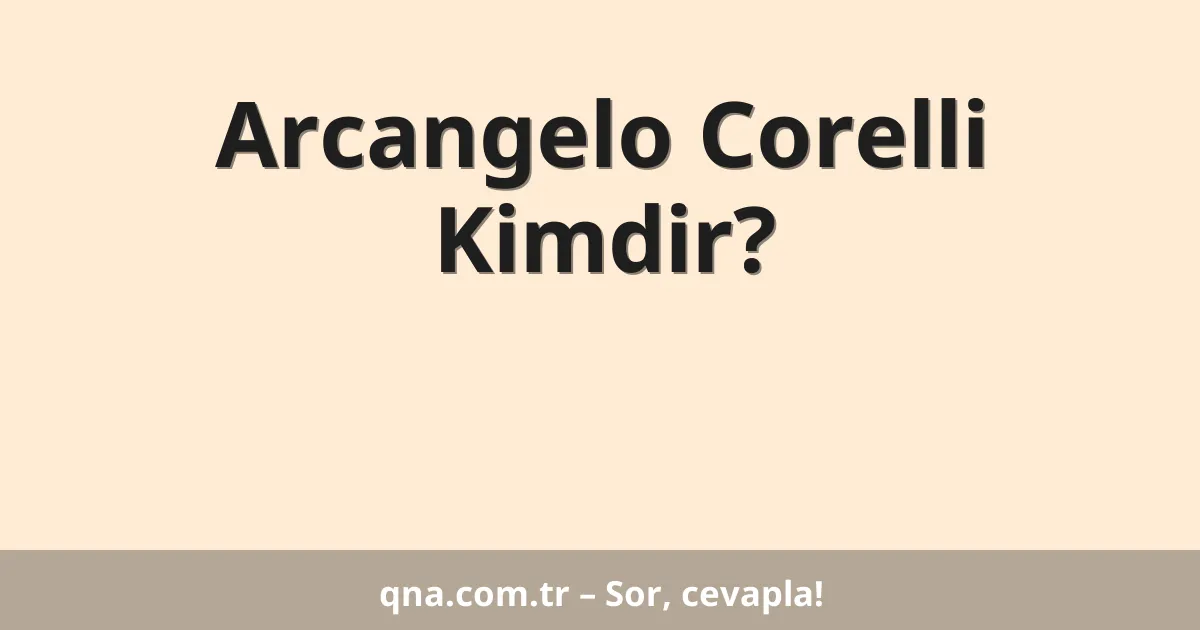 Arcangelo Corelli Kimdir?