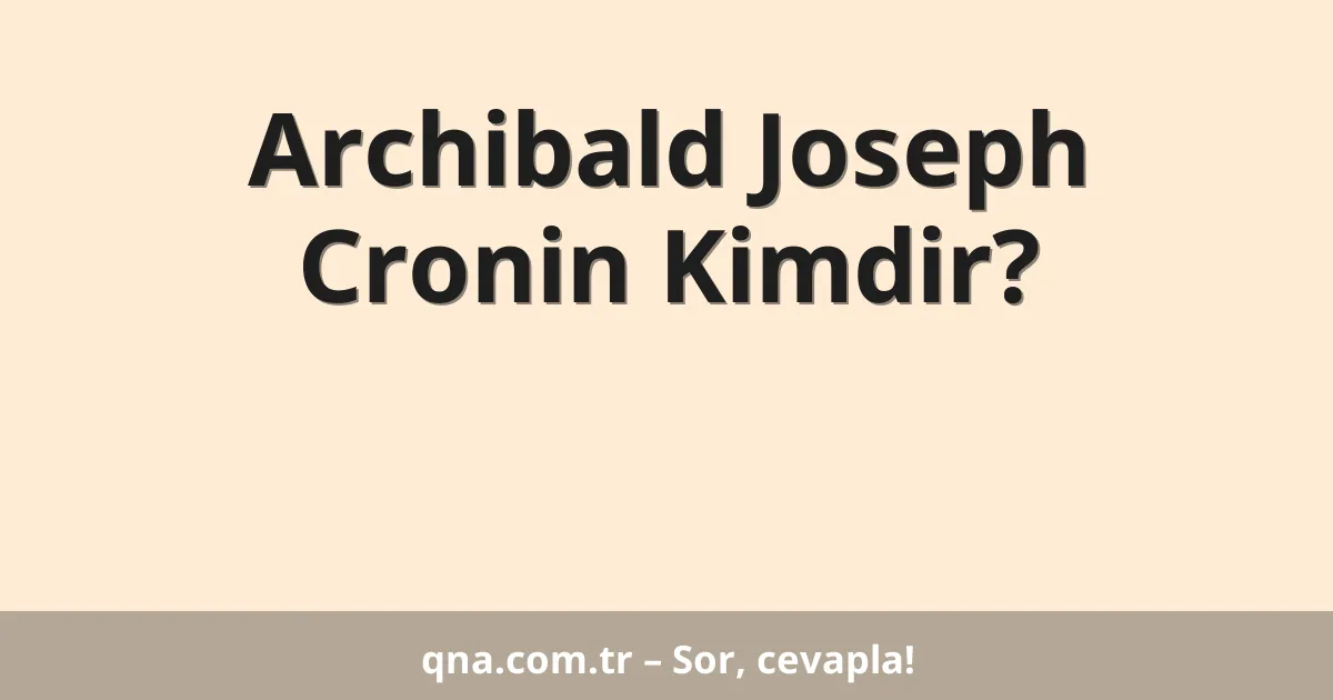Archibald Joseph Cronin Kimdir?