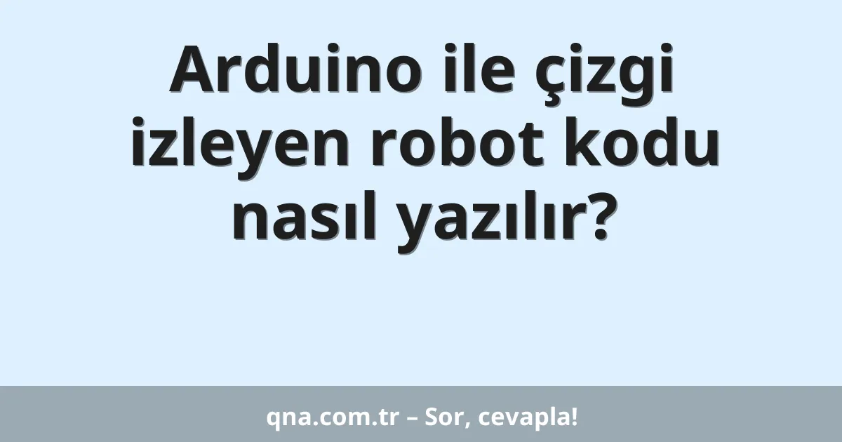 Arduino ile çizgi izleyen robot kodu nasıl yazılır?