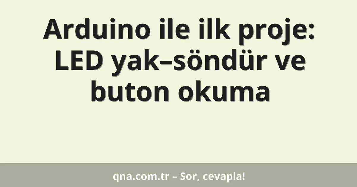 Arduino ile ilk proje: LED yak–söndür ve buton okuma