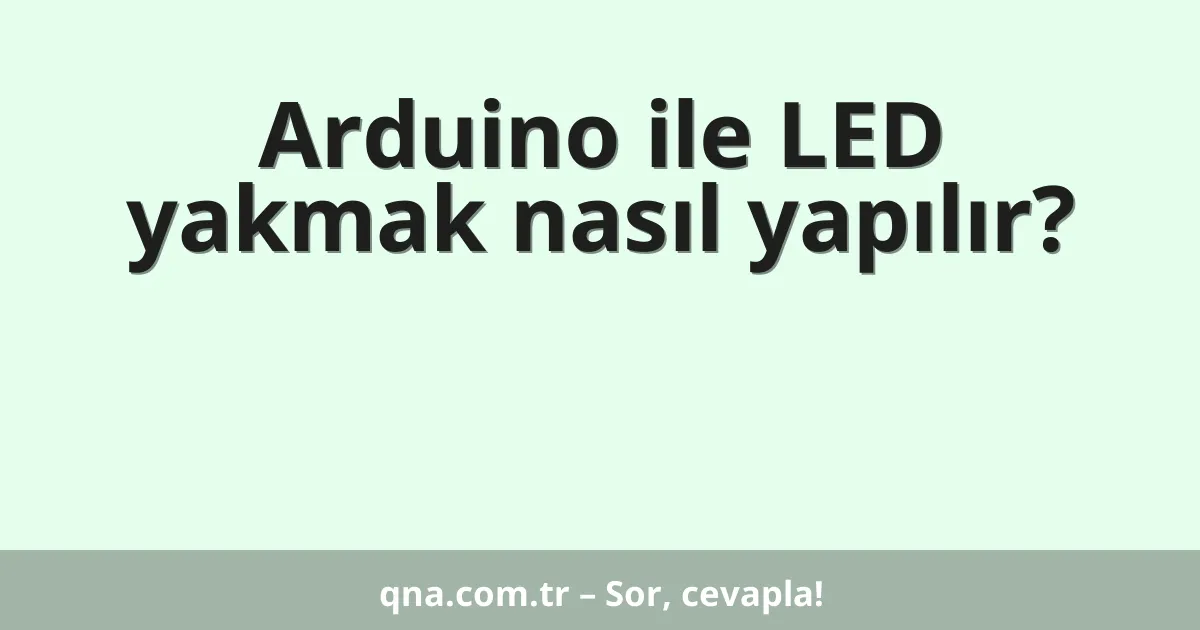 Arduino ile LED yakmak nasıl yapılır?