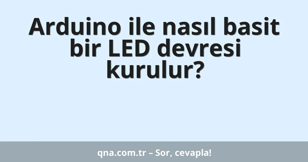 Arduino ile nasıl basit bir LED devresi kurulur?