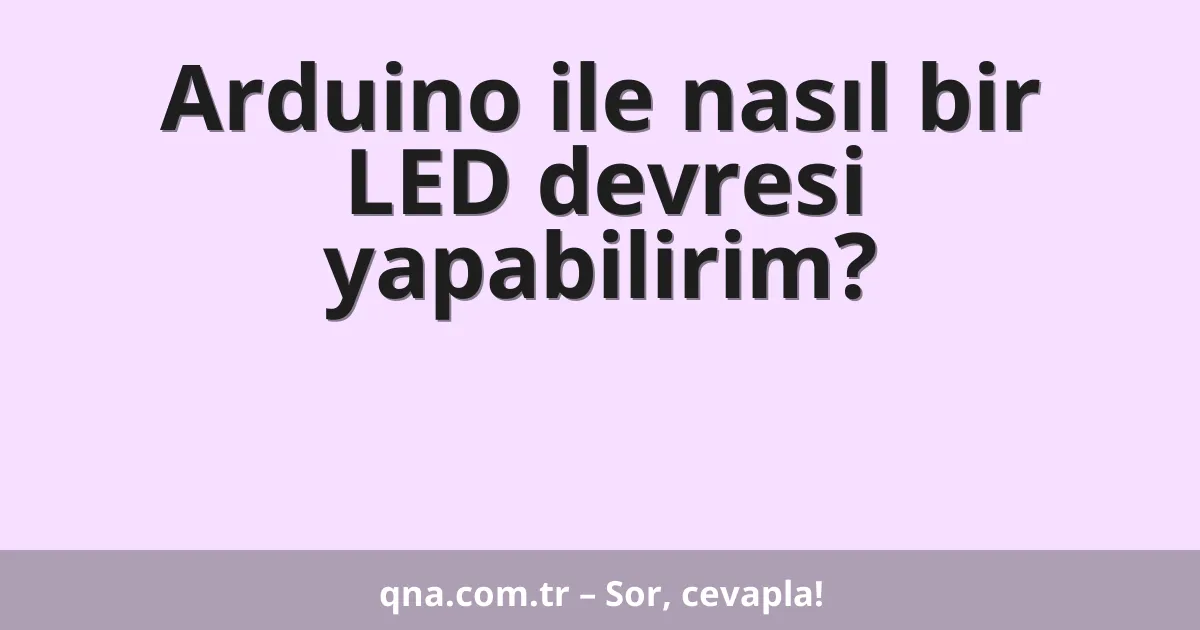 Arduino ile nasıl bir LED devresi yapabilirim?