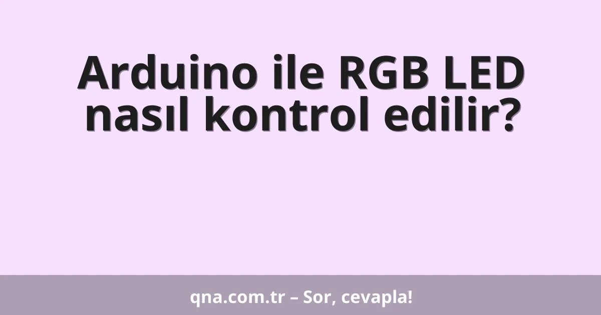 Arduino ile RGB LED nasıl kontrol edilir?