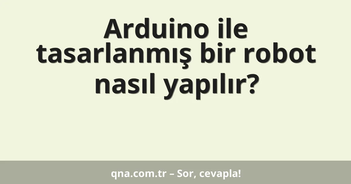 Arduino ile tasarlanmış bir robot nasıl yapılır?