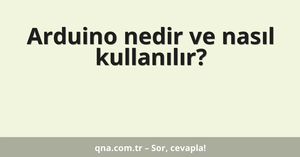 Arduino nedir ve nasıl kullanılır?