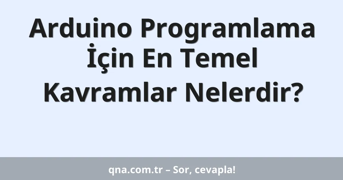 Arduino Programlama İçin En Temel Kavramlar Nelerdir?