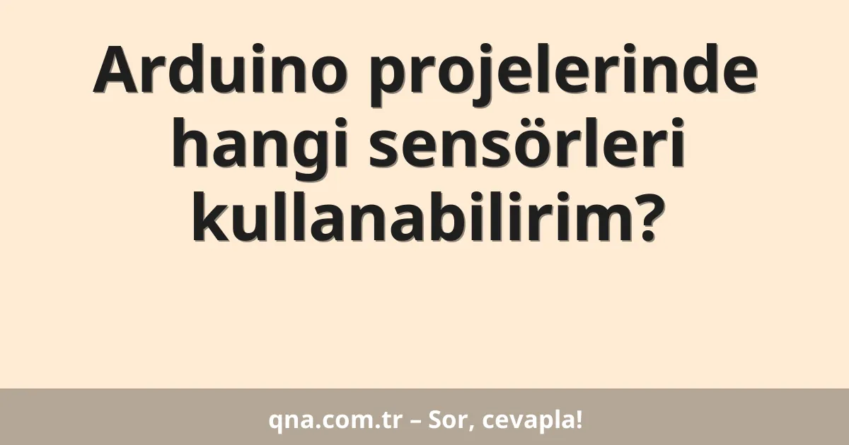 Arduino projelerinde hangi sensörleri kullanabilirim?