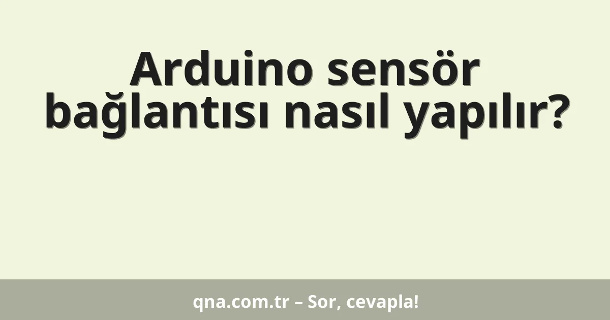 Arduino sensör bağlantısı nasıl yapılır?