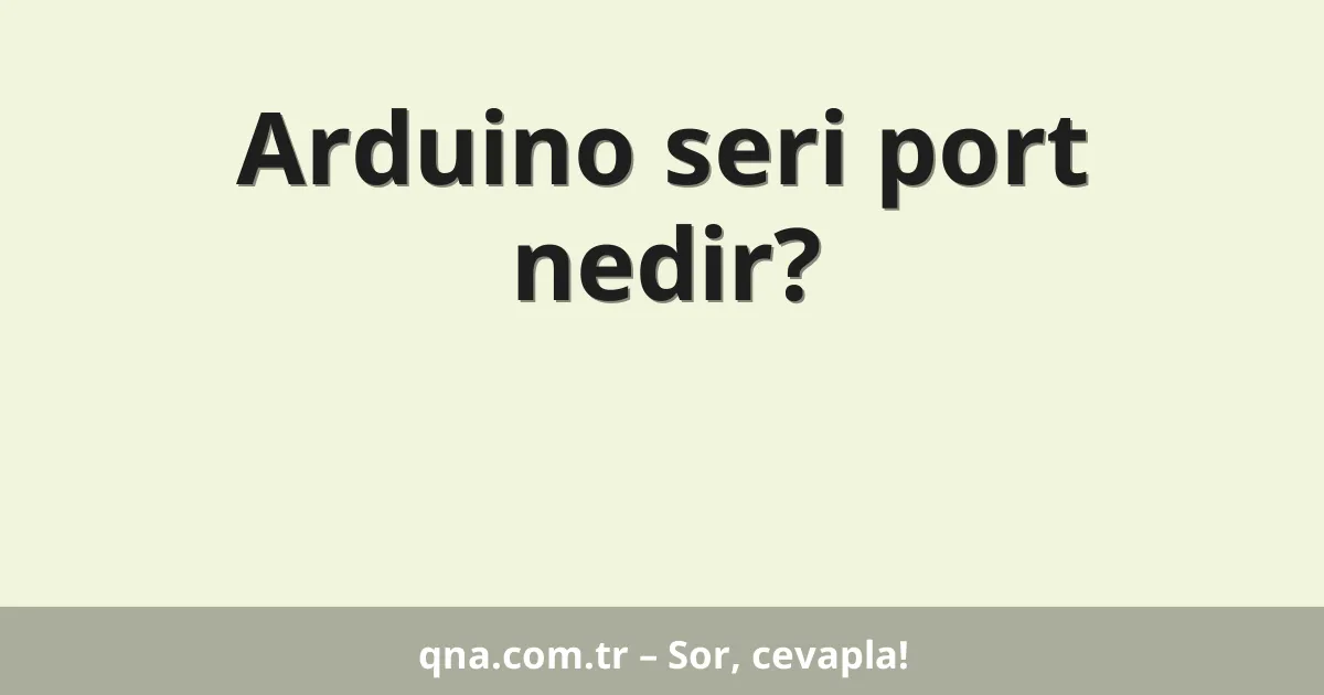 Arduino seri port nedir?