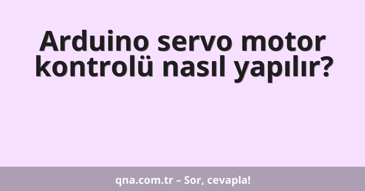 Arduino servo motor kontrolü nasıl yapılır?