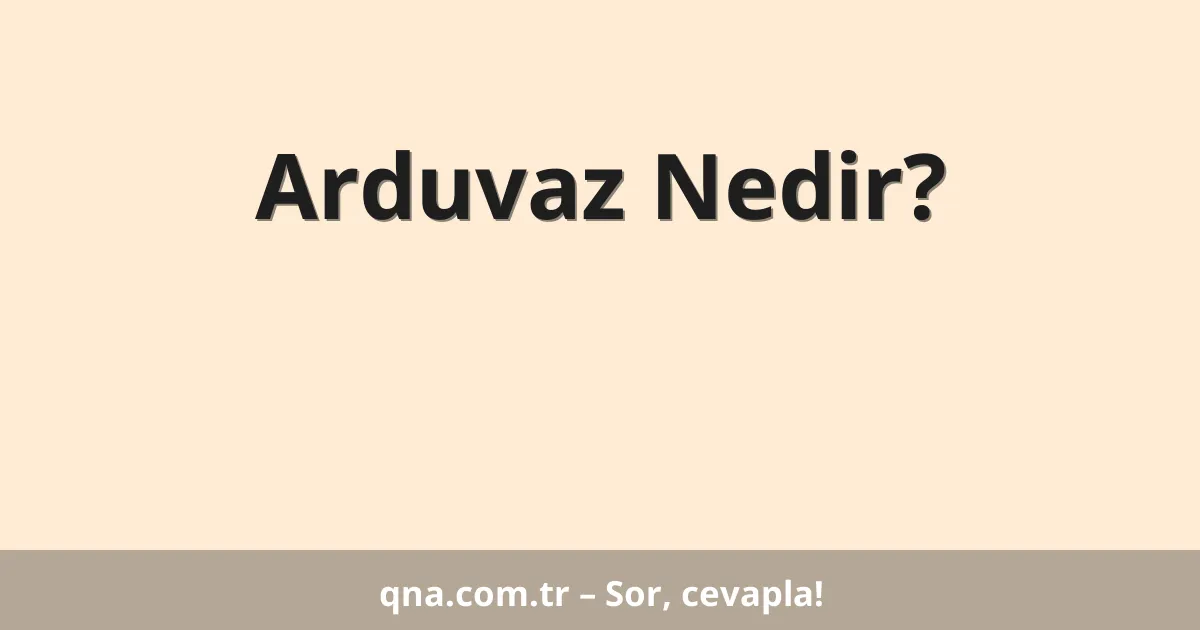 Arduvaz Nedir?