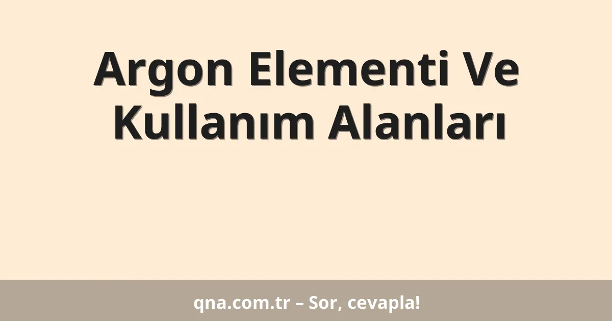 Argon Elementi Ve Kullanım Alanları