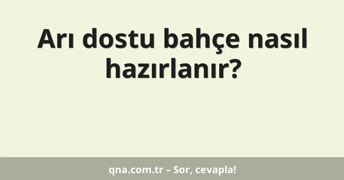 Arı dostu bahçe nasıl hazırlanır?