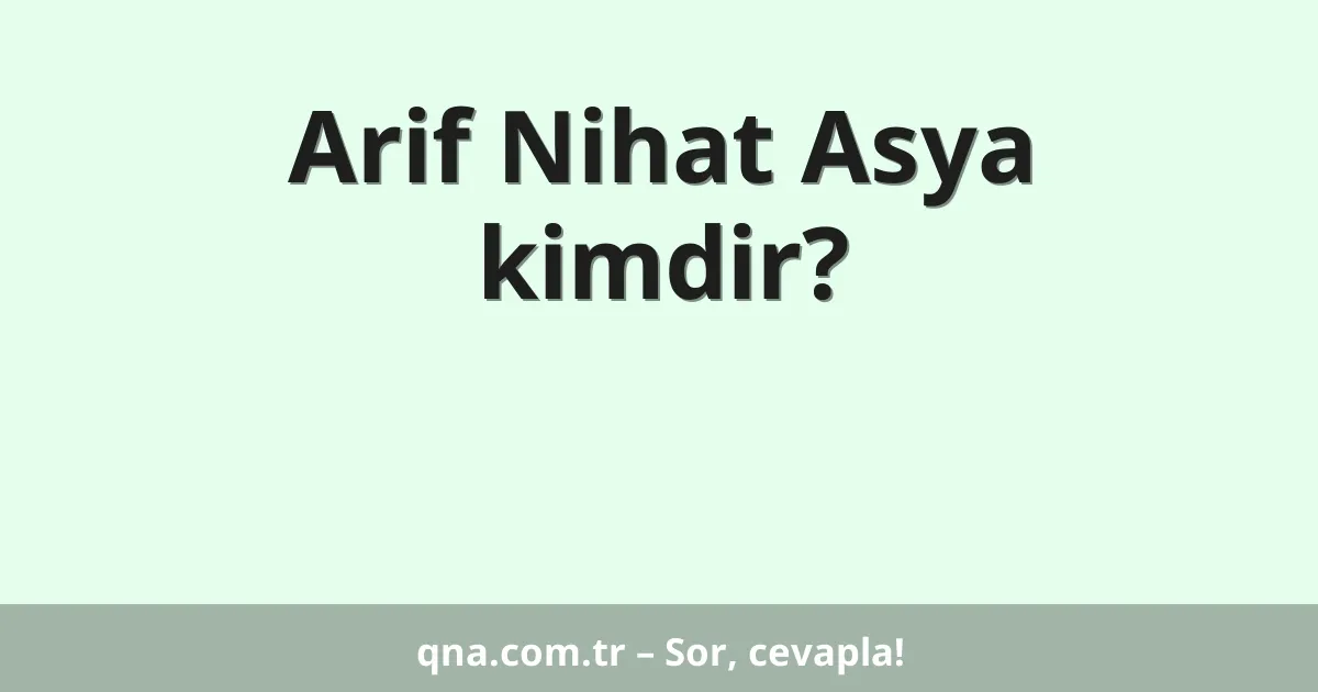 Arif Nihat Asya kimdir?
