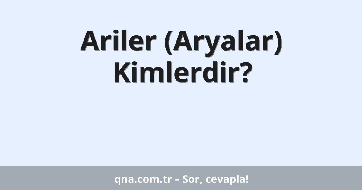 Ariler (Aryalar) Kimlerdir?
