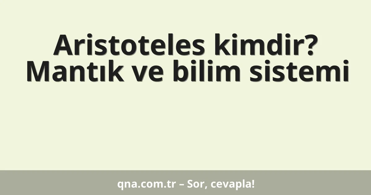 Aristoteles kimdir? Mantık ve bilim sistemi