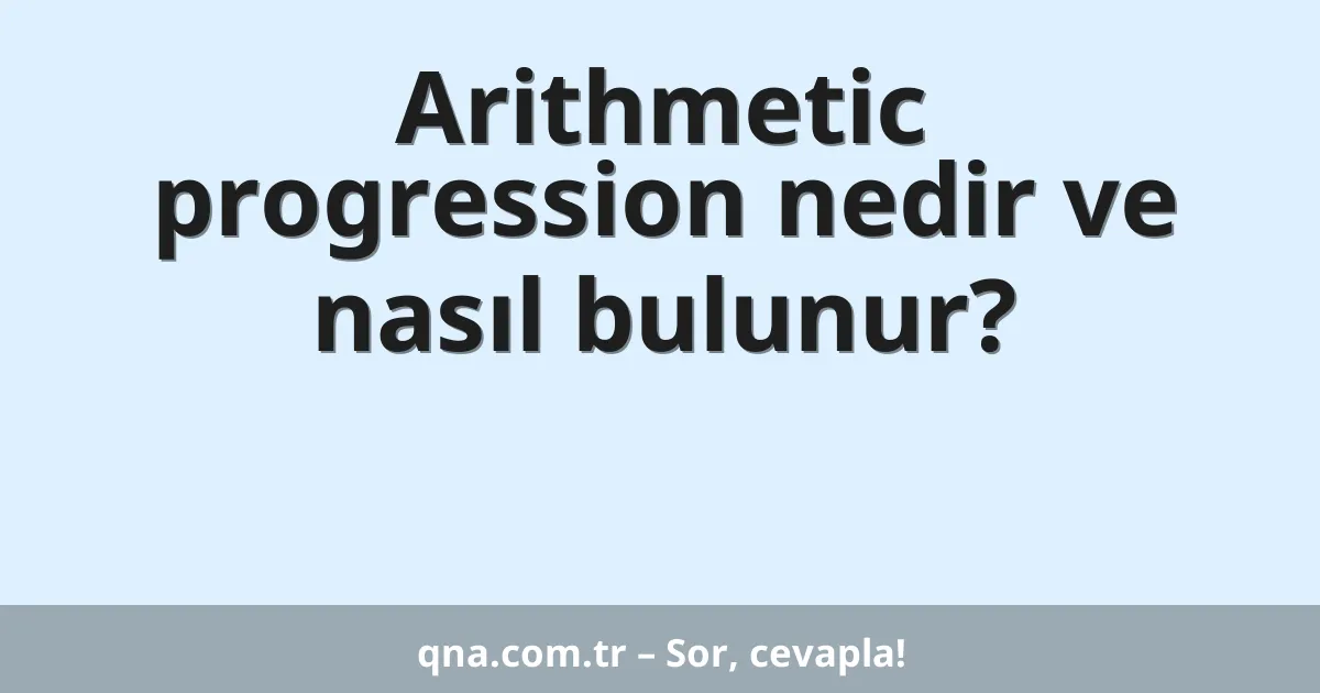 Arithmetic progression nedir ve nasıl bulunur?