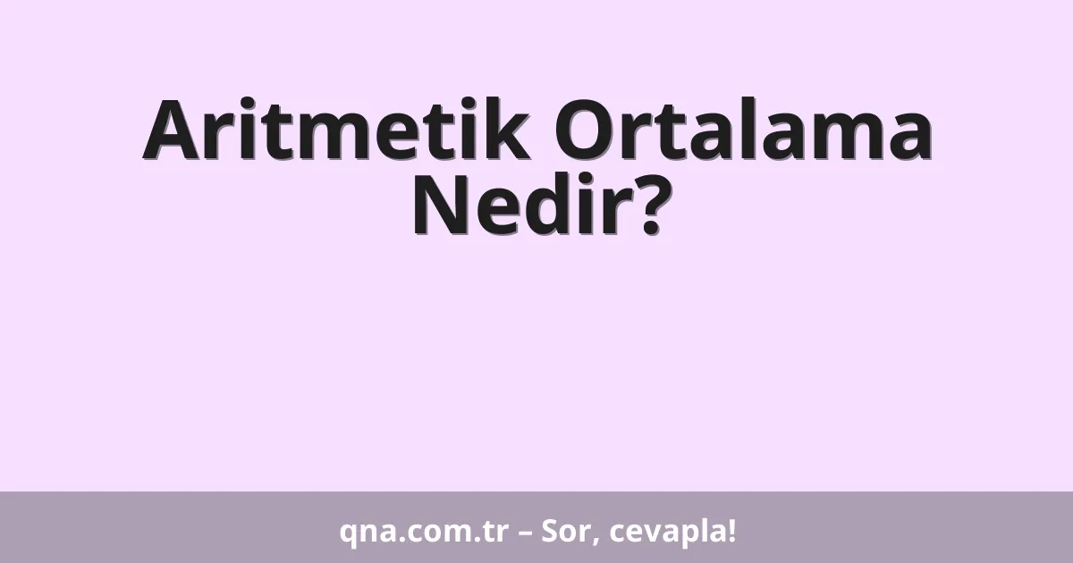 Aritmetik Ortalama Nedir?