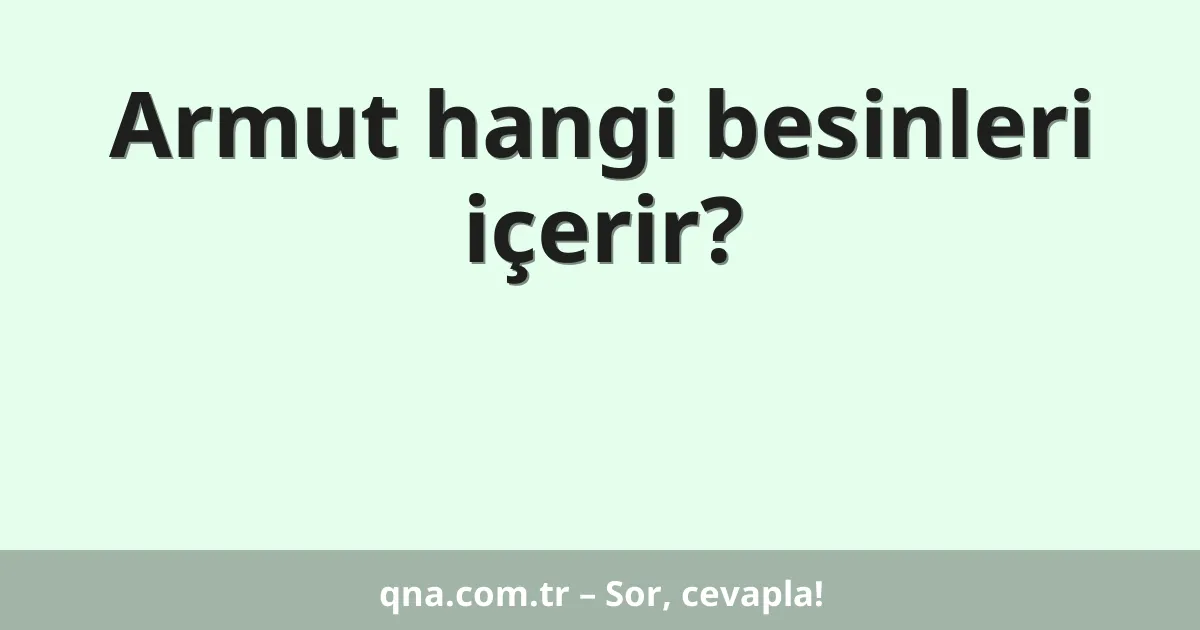 Armut hangi besinleri içerir?
