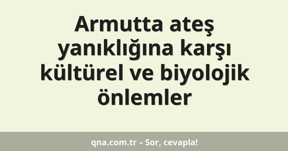 Armutta ateş yanıklığına karşı kültürel ve biyolojik önlemler