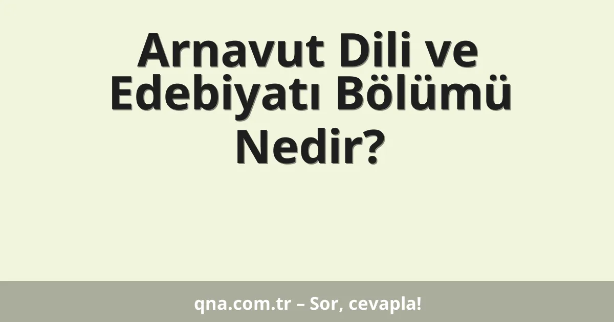 Arnavut Dili ve Edebiyatı Bölümü Nedir?