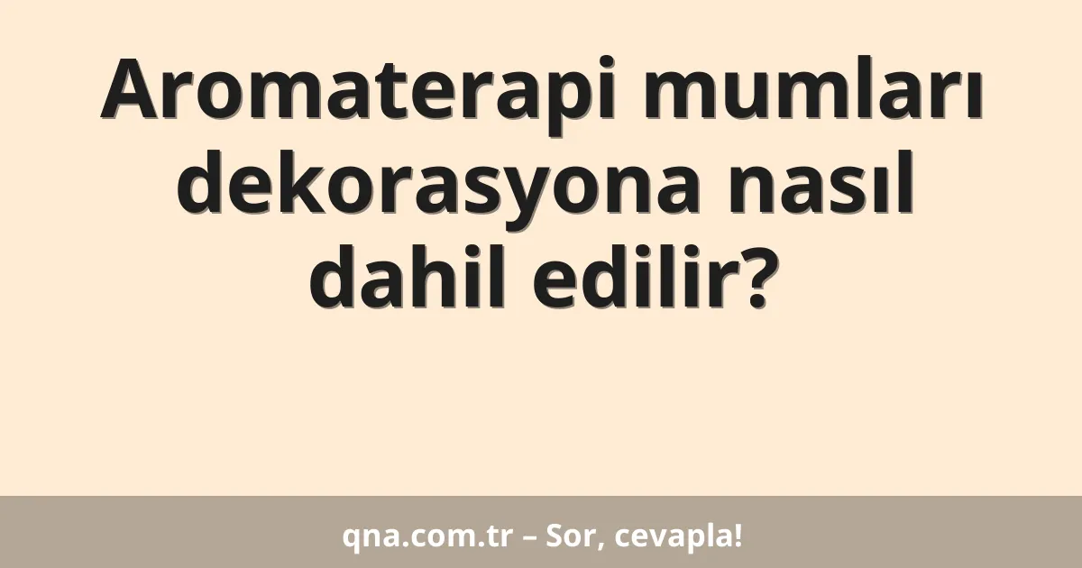 Aromaterapi mumları dekorasyona nasıl dahil edilir?