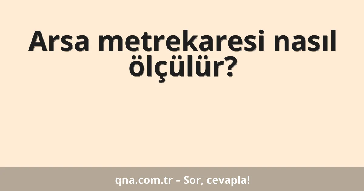 Arsa metrekaresi nasıl ölçülür?