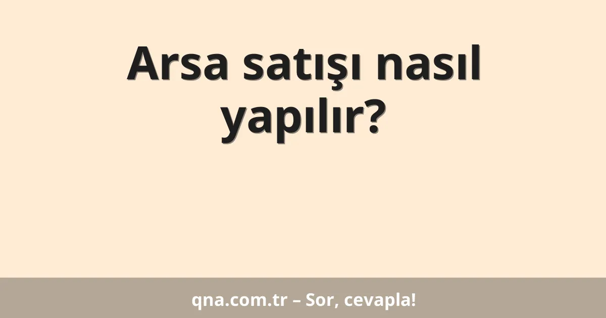 Arsa satışı nasıl yapılır?