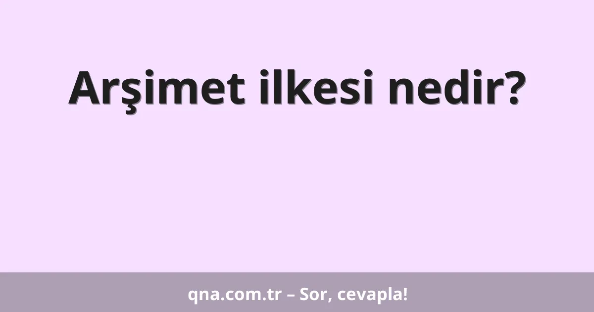 Arşimet ilkesi nedir?