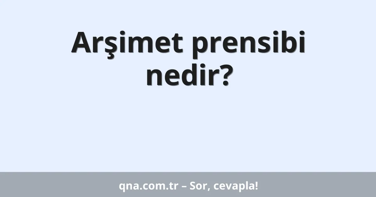 Arşimet prensibi nedir?
