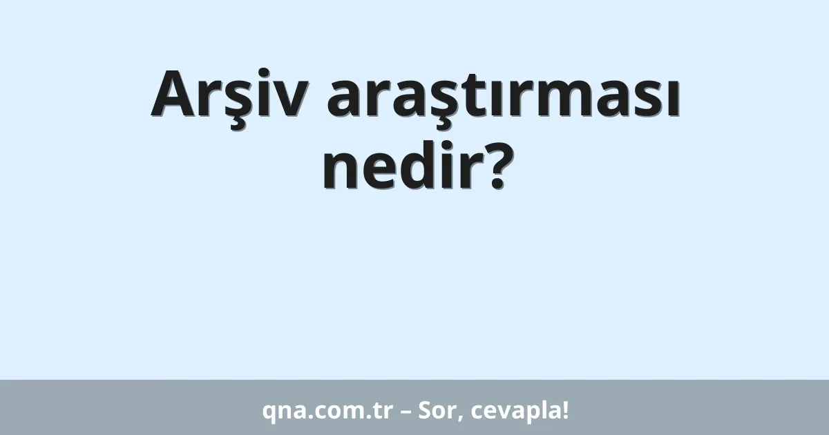 Arşiv araştırması nedir?