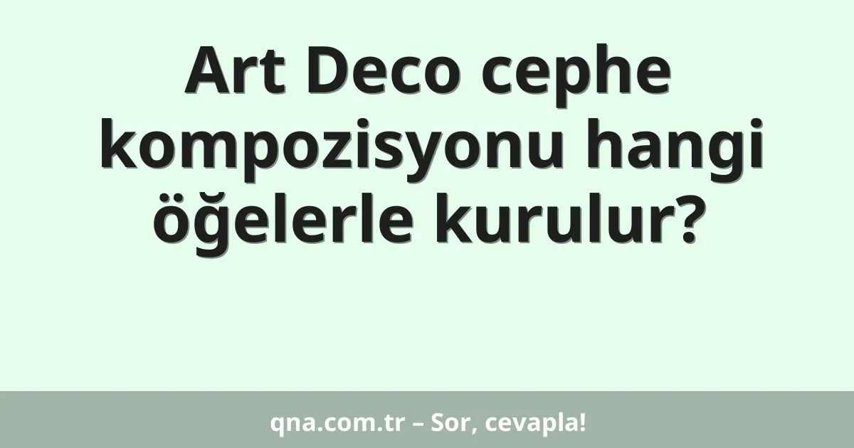 Art Deco cephe kompozisyonu hangi öğelerle kurulur?