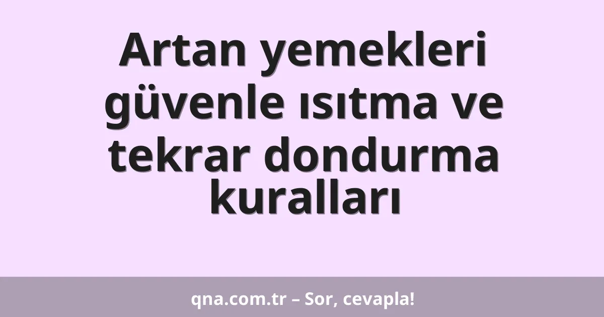 Artan yemekleri güvenle ısıtma ve tekrar dondurma kuralları