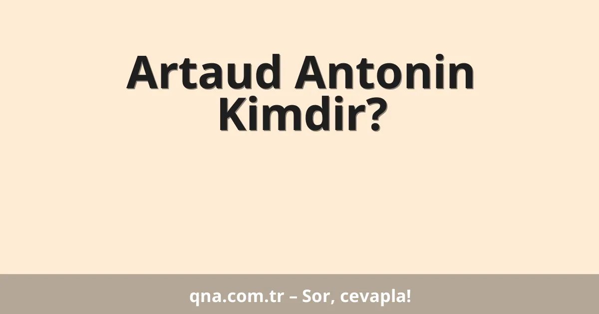 Artaud Antonin Kimdir?