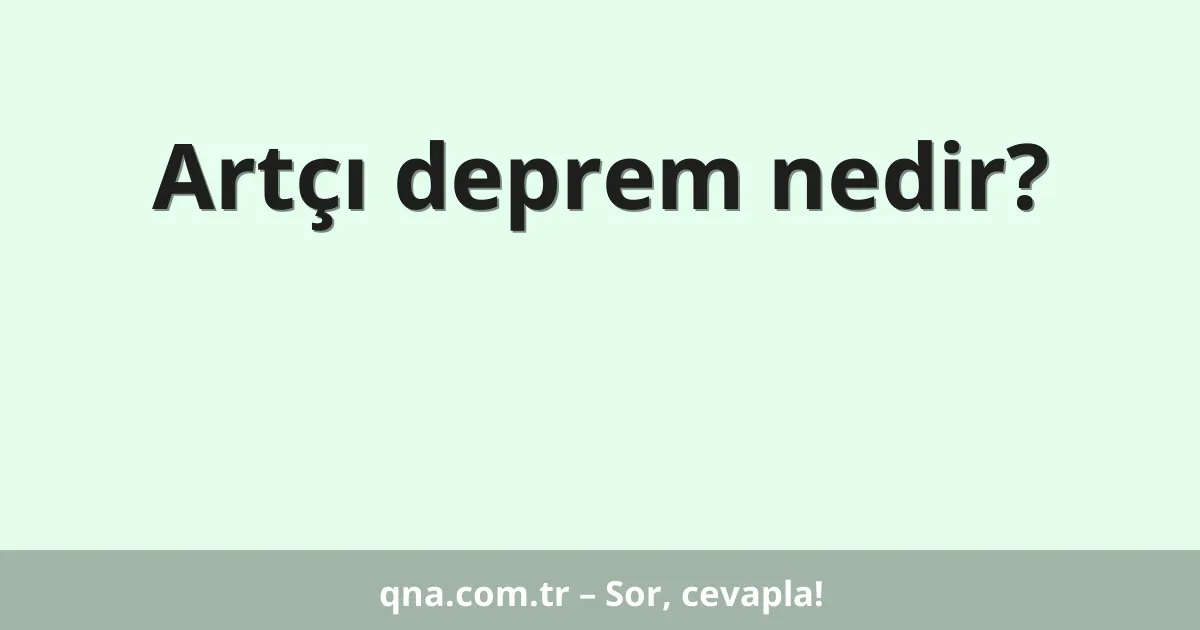 Artçı deprem nedir?