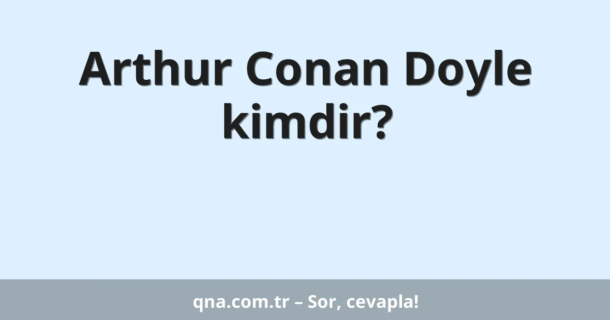 Arthur Conan Doyle kimdir?