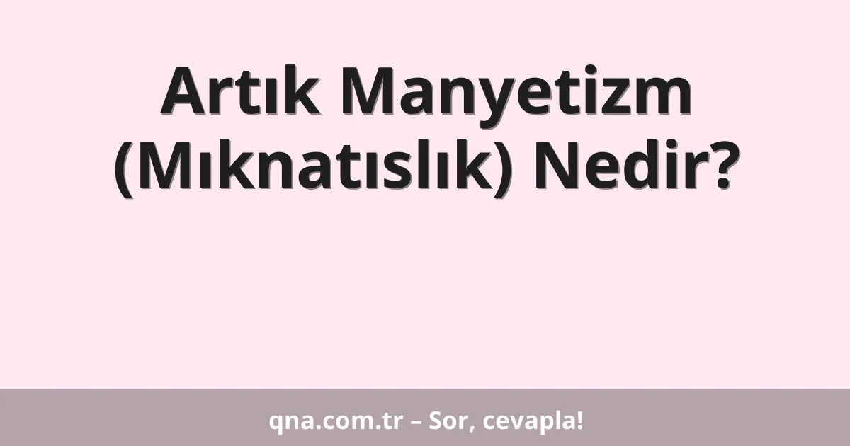 Artık Manyetizm (Mıknatıslık) Nedir?