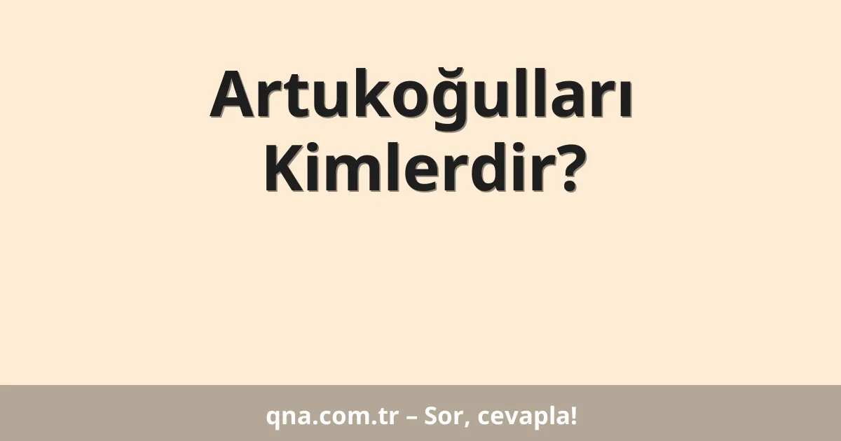 Artukoğulları Kimlerdir?