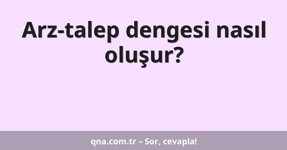 Arz-talep dengesi nasıl oluşur?