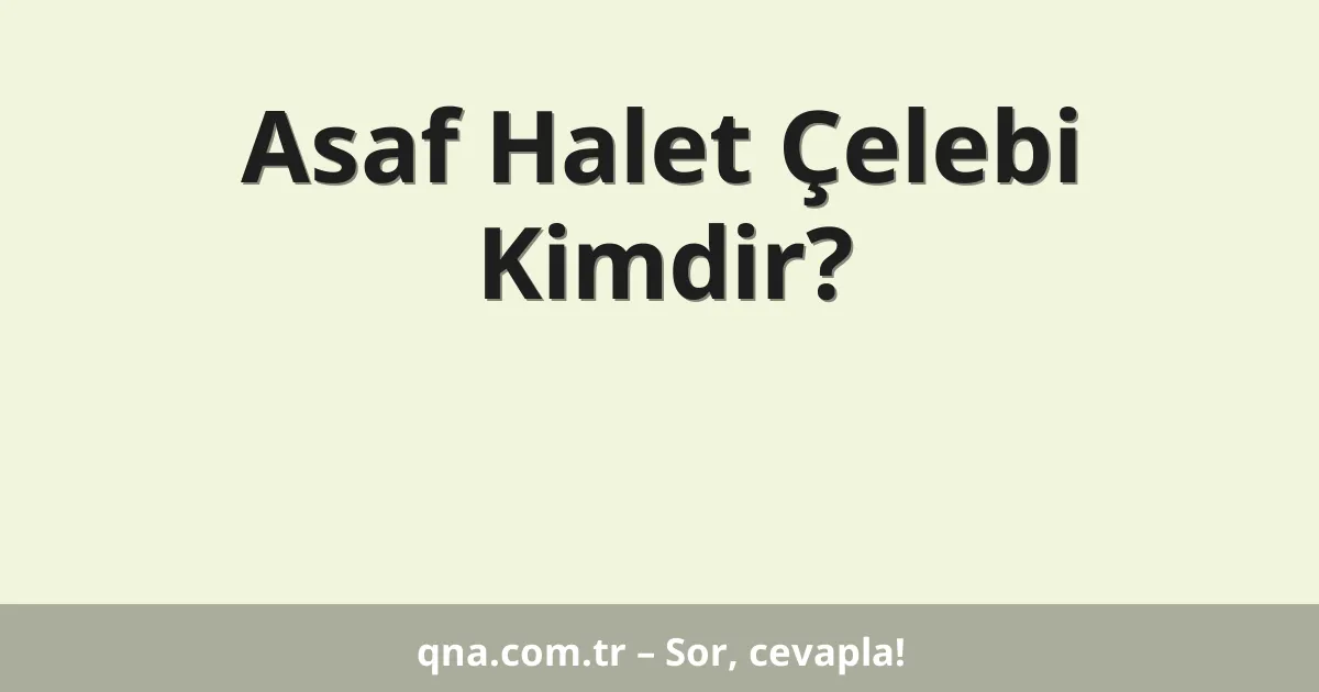 Asaf Halet Çelebi Kimdir?