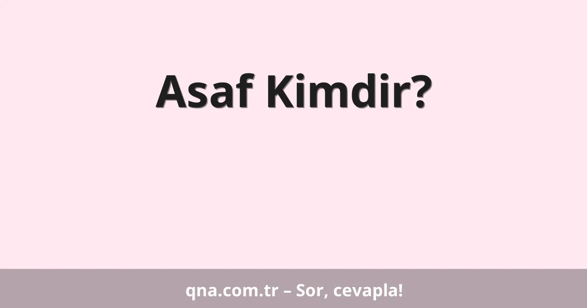 Asaf Kimdir?
