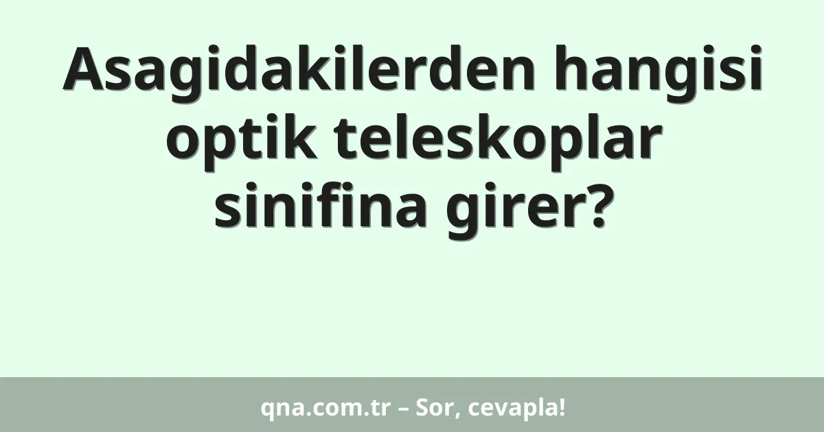 Asagidakilerden hangisi optik teleskoplar sinifina girer?