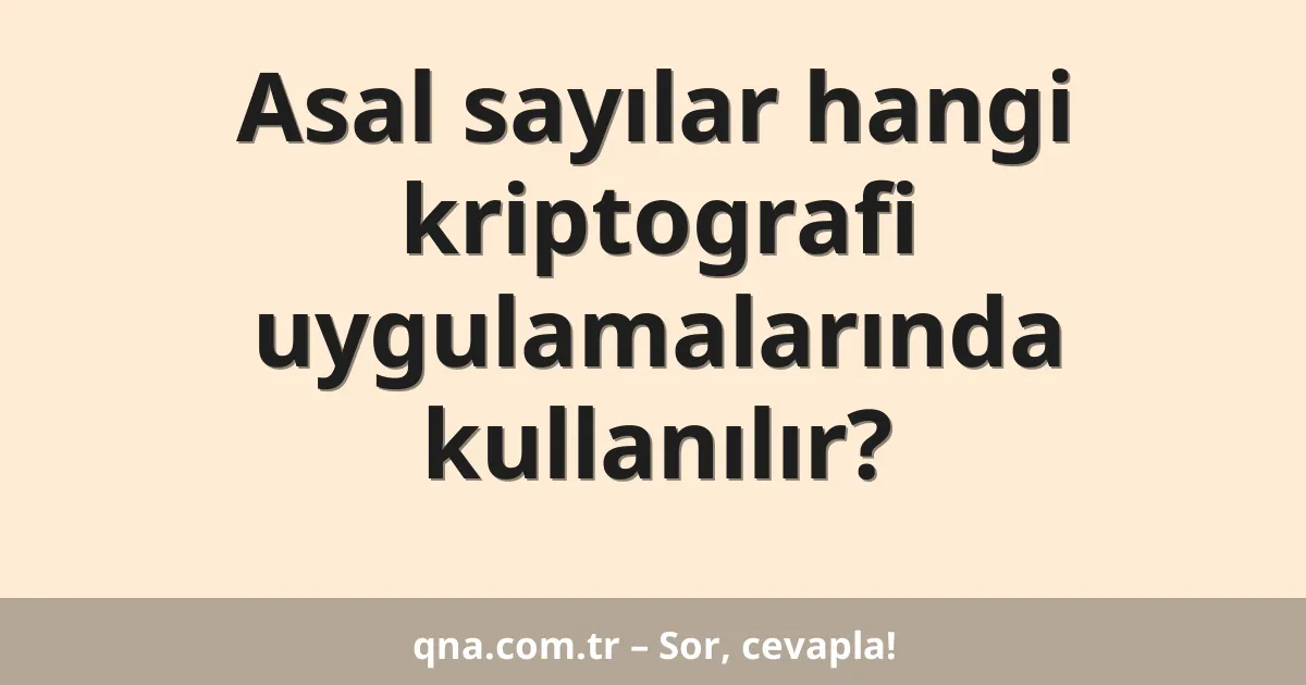 Asal sayılar hangi kriptografi uygulamalarında kullanılır?